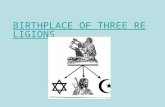 BIRTHPLACE OF THREE RELIGIONS. Religious Center 3 Religions: -Judaism, Christianity, Islam all started in SW Asia (The Middle East) Jerusalem (located.