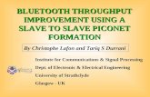 BLUETOOTH THROUGHPUT IMPROVEMENT USING A SLAVE TO SLAVE PICONET FORMATION By Christophe Lafon and Tariq S Durrani Institute for Communications & Signal.