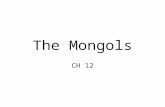 The Mongols CH 12. Beginnings Pastoral nomads in Mongolia Organized in clans and tribes, fighting part of daily life, superior horseback warriors Unified.
