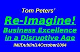 Tom Peters’ Re-Imagine! Business Excellence in a Disruptive Age IMI/Dublin/14October2004.