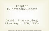 Chapter 16:Anticonvulsants DH206: Pharmacology Lisa Mayo, RDH, BSDH Copyright © 2011, 2007 Mosby, Inc., an affiliate of Elsevier. All rights reserved.