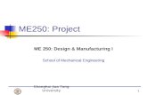 Shanghai Jiao Tong University 1 ME250: Project ME 250: Design & Manufacturing I School of Mechanical Engineering.