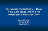 Surviving Residency – How You Can Help (from one Resident’s Perspective) Samuel Hughes Portland, OR May 20, 2011.