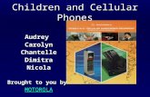 Children and Cellular Phones AudreyCarolynChantelleDimitraNicola Brought to you by MOTOROLA.