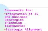 1 Frameworks for: n Integration of IS and Business Strategies (Planning frameworks) n Strategic Alignment.