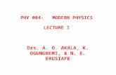 PHY 004: MODERN PHYSICS LECTURE I Drs. A. O. AKALA, K. OGUNGBEMI, & N. E. ERUSIAFE.