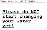 Exam Results: 09/25/2013 Please do NOT start changing your water yet!