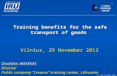 Training benefits for the safe transport of goods Training benefits for the safe transport of goods Vilnius, 29 November 2012 Osvaldas MANIKAS Director.