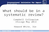 Www.3ieimpact.org Howard White What should be in a systematic review? Howard White, 3ie International Initiative for Impact Evaluation Campbell Colloquium.