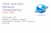 1 CSCD 433/533 Network Programming Fall 2013 Lecture 14 Global Address Space Autonomous Systems, BGP Protocol Routing.