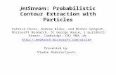 JetStream: Probabilistic Contour Extraction with Particles Patrick Perez, Andrew Blake, and Michel Gangnet, Microsoft Research, St George House, 1 Guildhall.