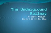 By Logan Malough Block A SS 10 Mr. Chan. What was the underground railway The underground railway was the network of secret routes and safe houses that.