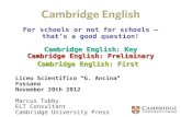 Cambridge English: Key Cambridge English: Preliminary Cambridge English: First For schools or not for schools – that’s a good question! Cambridge English: