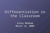 1 Differentiation in the Classroom Sissy Markum March 13, 2009.