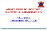 1 ARMY PUBLIC SCHOOL RANCHI & AHMEDABAD TAeL-2015 TRAINING MODULE.