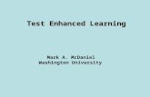 Mark A. McDaniel Washington University Test Enhanced Learning.