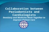 1 Collaboration between Periodontists and Cardiologists Dentistry and Medicine Work Together to Improve Patient Care.