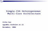 Single-ISA Heterogeneous Multi-Core Architecture Zvika Guz zguz@tx.technion.ac.il November, 2004.