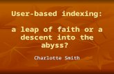 User-based indexing: a leap of faith or a descent into the abyss? Charlotte Smith.