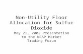 Non-Utility Floor Allocation for Sulfur Dioxide May 21, 2002 Presentation to the WRAP Market Trading Forum.