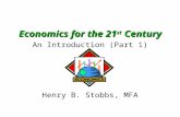 Economics for the 21 st Century An Introduction (Part 1) Henry B. Stobbs, MFA.
