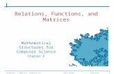 Relations, Functions, and Matrices Mathematical Structures for Computer Science Chapter 4 Copyright © 2006 W.H. Freeman & Co.MSCS Slides Relations, Functions.