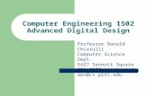 Computer Engineering 1502 Advanced Digital Design Professor Donald Chiarulli Computer Science Dept. 5427 Sennott Square 624-8839 don@cs.pitt.edu.