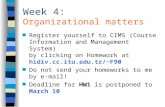 Week 4: Organizational matters Register yourself to CIMS (Course Information and Management System) by clicking on Homework at hidiv.cc.itu.edu.tr/~F90.