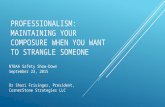 PROFESSIONALISM: MAINTAINING YOUR COMPOSURE WHEN YOU WANT TO STRANGLE SOMEONE NTBAA Safety Show-Down September 23, 2015 Dr Shari Frisinger, President,