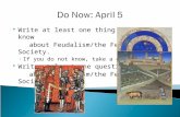 Do Now: April 5  Write at least one thing that you know about Feudalism/the Feudal Society. ◦ If you do not know, take a guess.  Write at least one question.