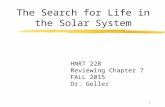1 The Search for Life in the Solar System HNRT 228 Reviewing Chapter 7 FALL 2015 Dr. Geller.
