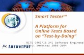 Smart Tester™ A Platform for Online Tests Based on “Test- by-Doing” BITS C461/IS 341 Software Engineering First Semester 2003-2004.