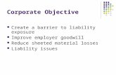 Corporate Objective Create a barrier to liability exposure Improve employer goodwill Reduce sheeted material losses Liability issues.