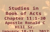 Studies in Book of Acts Chapter 11:1-30 Apostle Ronald C Hill Sr. January 18-21, 2012.