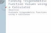 Finding Trigonometric Function Values using a Calculator Objective: Evaluate trigonometric functions using a calculator.