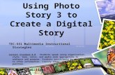 Using Photo Story 3 to Create a Digital Story TEC-551 Multimedia Instructional Strategies Content Standard 8.0 Students speak using organization, style,