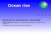Ocean rise Demands for professional knowledge Walter Brüsch (geologist – groundwater, drinking water, organic micro pollutants) Geological Survey of Denmark.