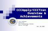 CCCApply/CCCTran Overview & Achievements Tim Calhoon Director CCC Technology Center Butte College Nov 30,2007.