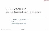 Tefko Saracevic 1 RELEVANCE? RELEVANCE? in information science Tefko Saracevic, Ph.D. tefkos@rutgers.edu.