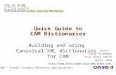 1 Quick Guide to CAM Dictionaries Building and using Canonical XML dictionaries for CAM (CAM – Content Assembly Mechanism Specification) Author: David.