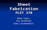 Sheet Fabrication PLET 370 Mike Couts Tim Stafford Cory Lischerelli.