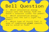 Bell Question 1. Which alternative energy source uses the energy from the Earth’s interior (core) for power? 2. Which alternative energy source uses the.