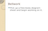 Bellwork Pick up a free-body diagram sheet and begin working on it.