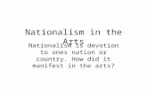 Nationalism in the Arts Nationalism is devotion to ones nation or country. How did it manifest in the arts?