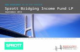 Sprott Bridging Income Fund LP September 2015 Formerly Bridging Credit Fund LP. Effective July 25, 2014, Sprott Asset Management LP became the successor.