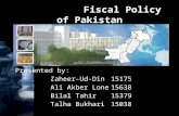 Fiscal Policy of Pakistan Presented by: Zaheer-Ud-Din 15175 Ali Akber Lone15638 Bilal Tahir15379 Talha Bukhari15038.