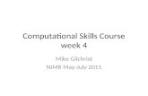 Computational Skills Course week 4 Mike Gilchrist NIMR May-July 2011.