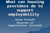 What can housing providers do to support employability Helen Forsyth Director of Regeneration, Scotland.
