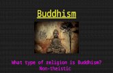 What type of religion is Buddhism? Non-theistic Buddhism.