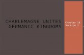 Chapter 13 Section 1 CHARLEMAGNE UNITES GERMANIC KINGDOMS.
